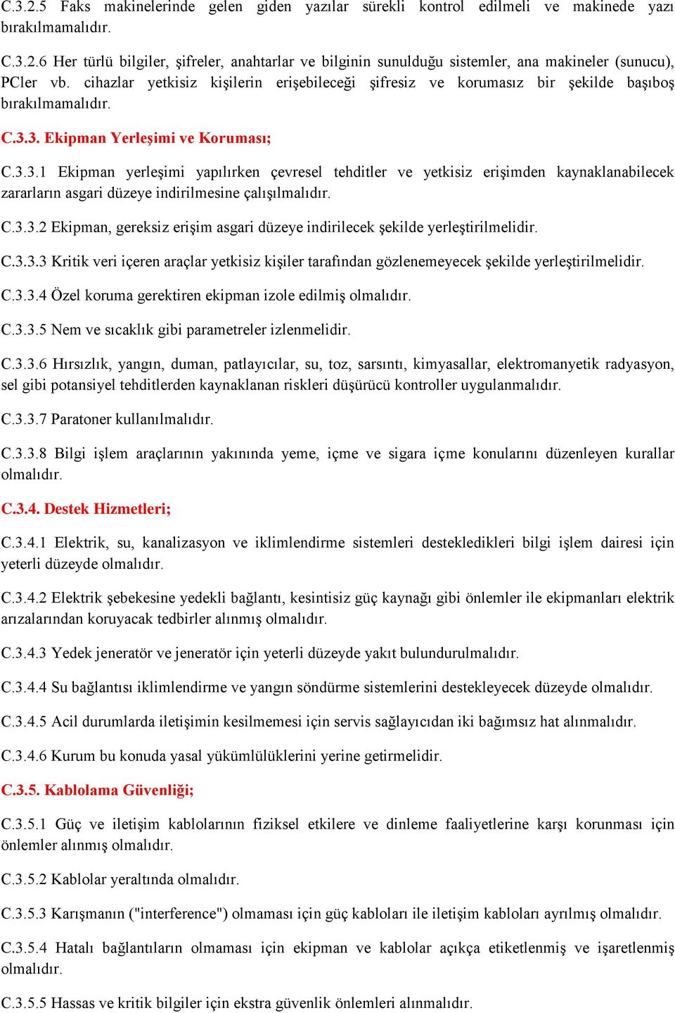 3. Ekipman YerleĢimi ve Koruması; C.3.3.1 Ekipman yerleşimi yapılırken çevresel tehditler ve yetkisiz erişimden kaynaklanabilecek zararların asgari düzeye indirilmesine çalışılmalıdır. C.3.3.2 Ekipman, gereksiz erişim asgari düzeye indirilecek şekilde yerleştirilmelidir.