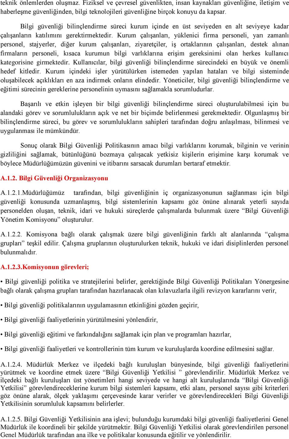 Kurum çalışanları, yüklenici firma personeli, yarı zamanlı personel, stajyerler, diğer kurum çalışanları, ziyaretçiler, iş ortaklarının çalışanları, destek alınan firmaların personeli, kısaca kurumun