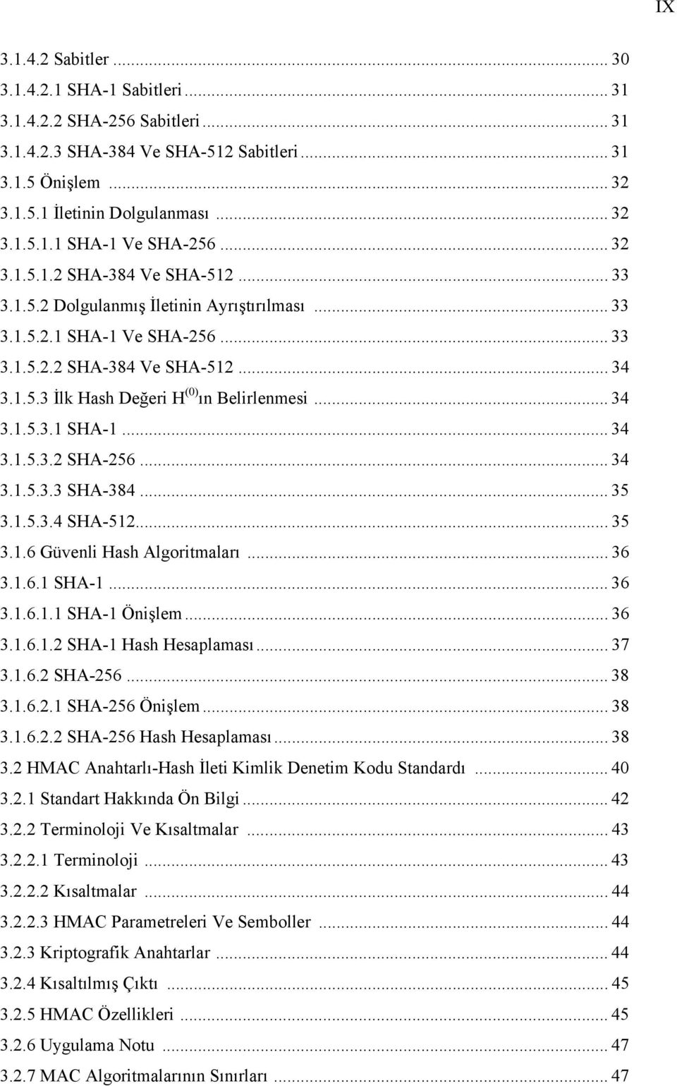 .. 34 3.1.5.3.1 SHA-1... 34 3.1.5.3.2 SHA-256... 34 3.1.5.3.3 SHA-384... 35 3.1.5.3.4 SHA-512... 35 3.1.6 Güvenli Hash Algoritmaları... 36 3.1.6.1 SHA-1... 36 3.1.6.1.1 SHA-1 Önişlem... 36 3.1.6.1.2 SHA-1 Hash Hesaplaması.