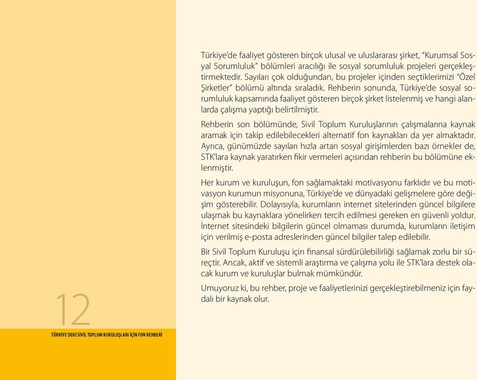 Rehberin sonunda, Türkiye de sosyal sorumluluk kapsamında faaliyet gösteren birçok şirket listelenmiş ve hangi alanlarda çalışma yaptığı belirtilmiştir.