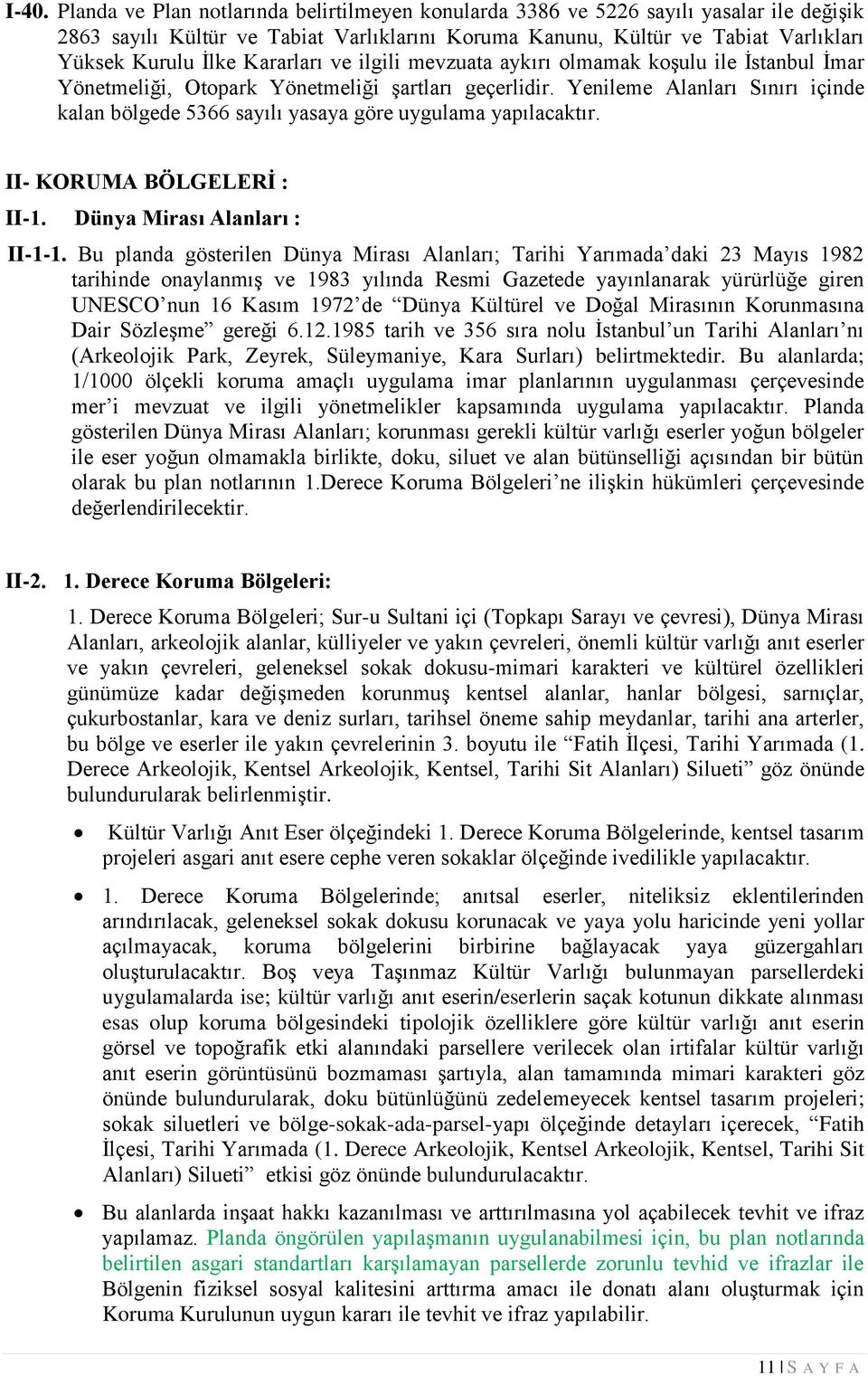 Yenileme Alanları Sınırı içinde kalan bölgede 5366 sayılı yasaya göre uygulama yapılacaktır. II- KORUMA BÖLGELERİ : II-1. Dünya Mirası Alanları : II-1-1.