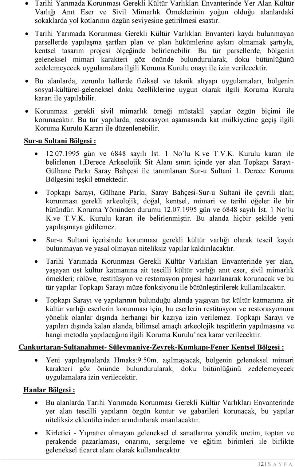 Tarihi Yarımada Korunması Gerekli Kültür Varlıkları Envanteri kaydı bulunmayan parsellerde yapılaşma şartları plan ve plan hükümlerine aykırı olmamak şartıyla, kentsel tasarım projesi ölçeğinde