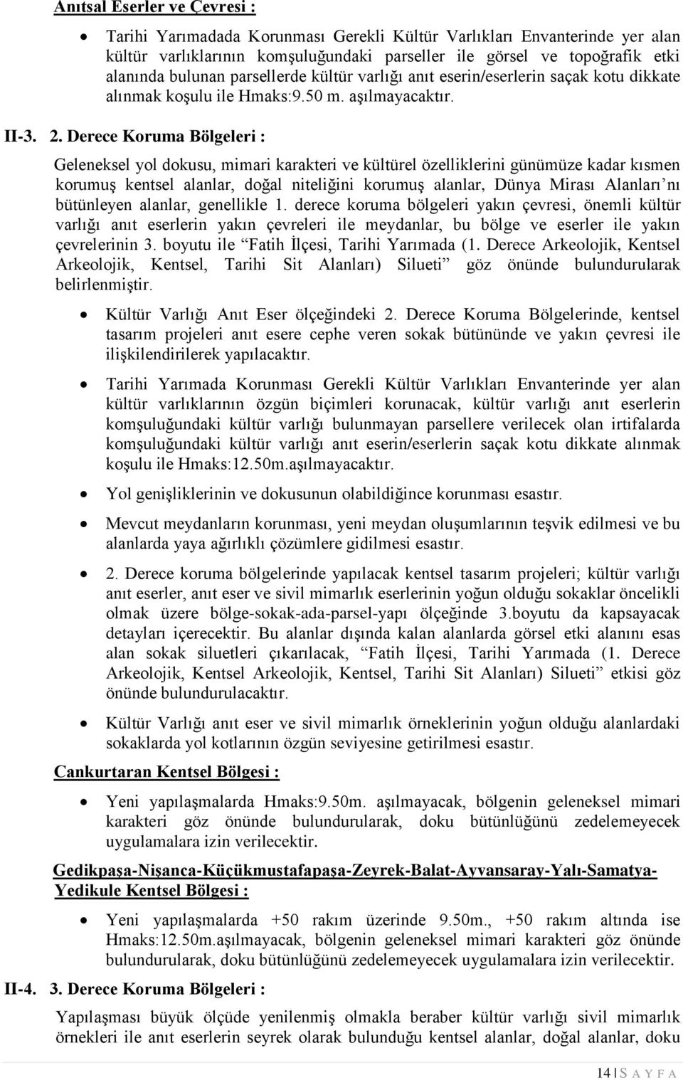 Derece Koruma Bölgeleri : Geleneksel yol dokusu, mimari karakteri ve kültürel özelliklerini günümüze kadar kısmen korumuş kentsel alanlar, doğal niteliğini korumuş alanlar, Dünya Mirası Alanları nı