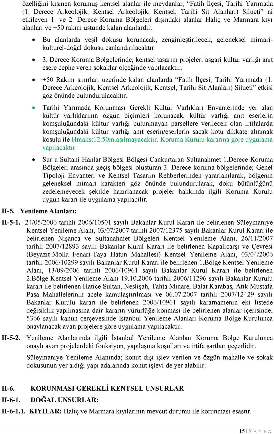 Bu alanlarda yeşil dokusu korunacak, zenginleştirilecek, geleneksel mimarikültürel-doğal dokusu canlandırılacaktır. 3.