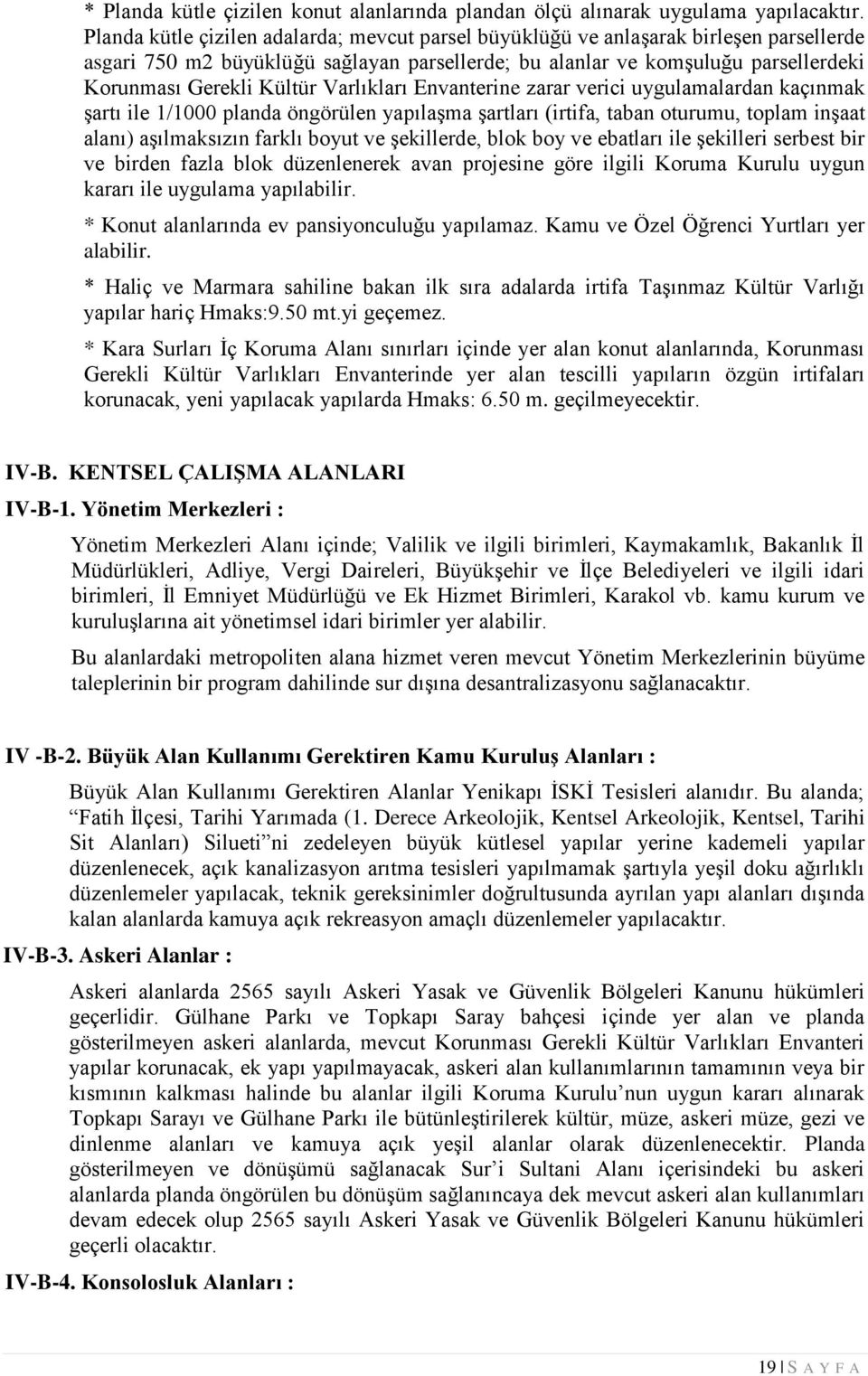 Varlıkları Envanterine zarar verici uygulamalardan kaçınmak şartı ile 1/1000 planda öngörülen yapılaşma şartları (irtifa, taban oturumu, toplam inşaat alanı) aşılmaksızın farklı boyut ve şekillerde,