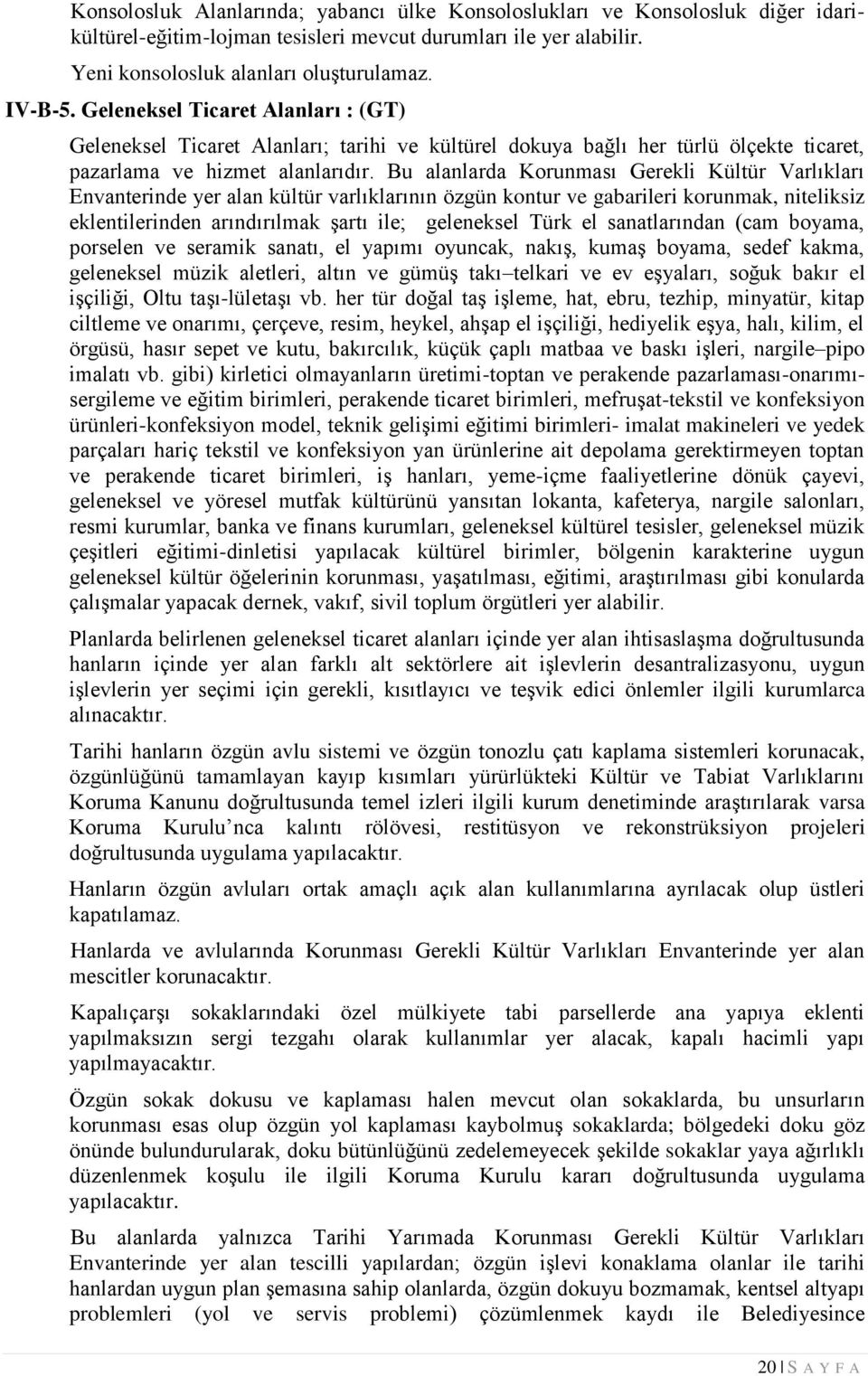 Bu alanlarda Korunması Gerekli Kültür Varlıkları Envanterinde yer alan kültür varlıklarının özgün kontur ve gabarileri korunmak, niteliksiz eklentilerinden arındırılmak şartı ile; geleneksel Türk el