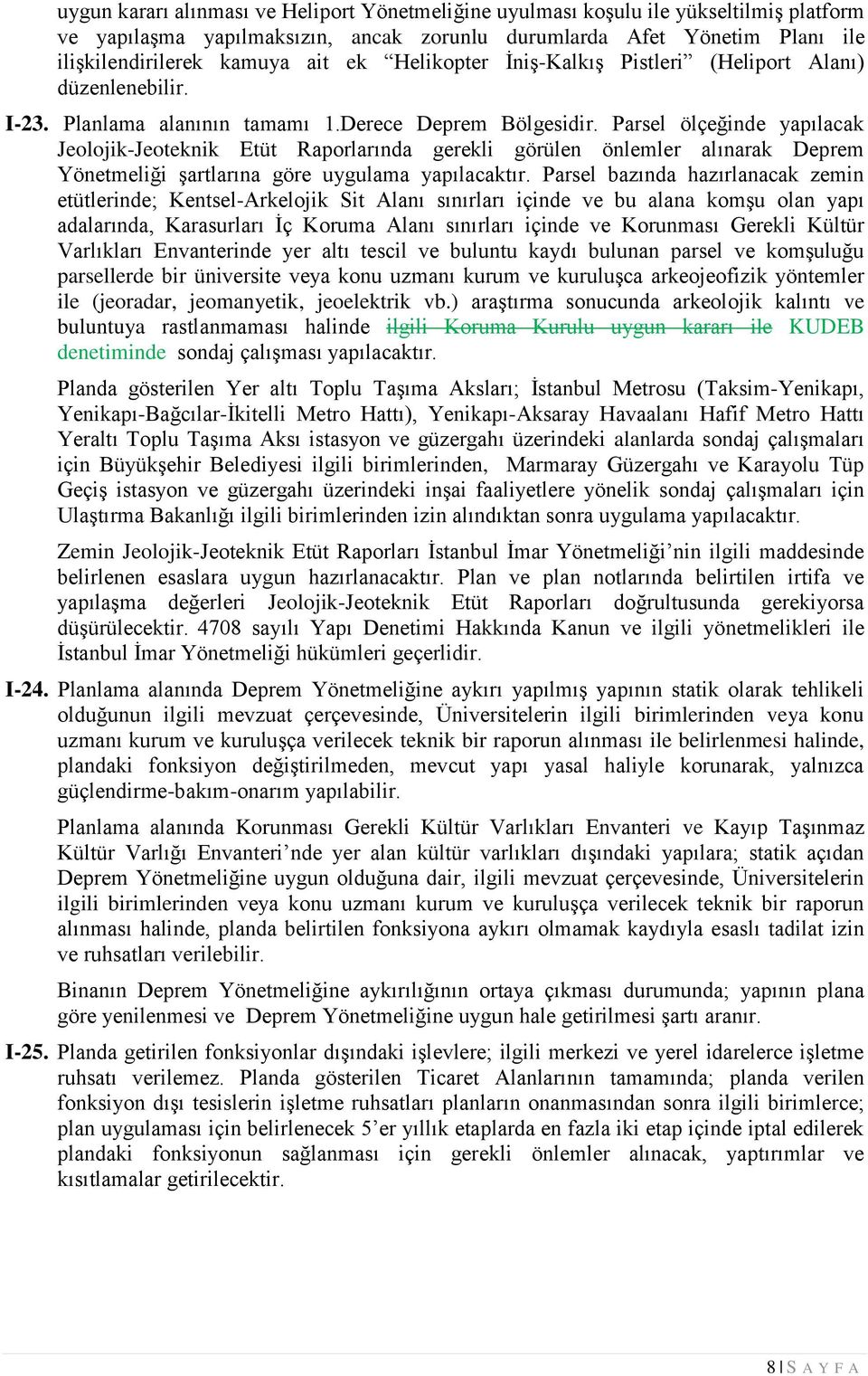 Parsel ölçeğinde yapılacak Jeolojik-Jeoteknik Etüt Raporlarında gerekli görülen önlemler alınarak Deprem Yönetmeliği şartlarına göre uygulama yapılacaktır.