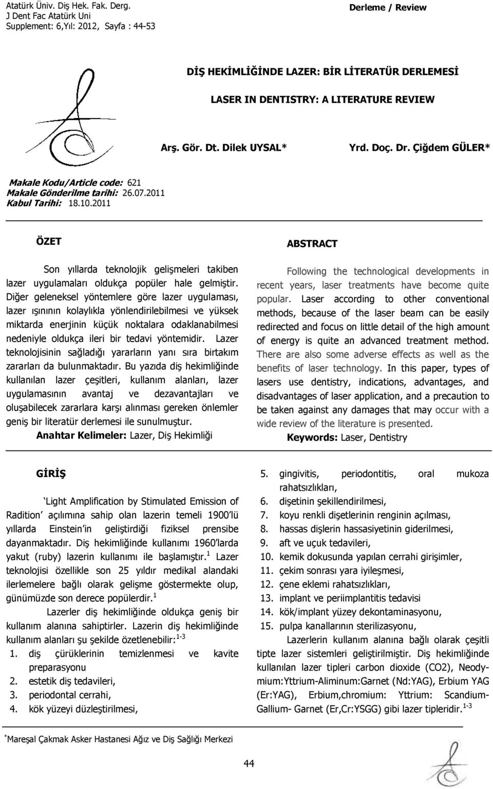 2011 ÖZET Son yıllarda teknolojik gelişmeleri takiben lazer uygulamaları oldukça popüler hale gelmiştir.