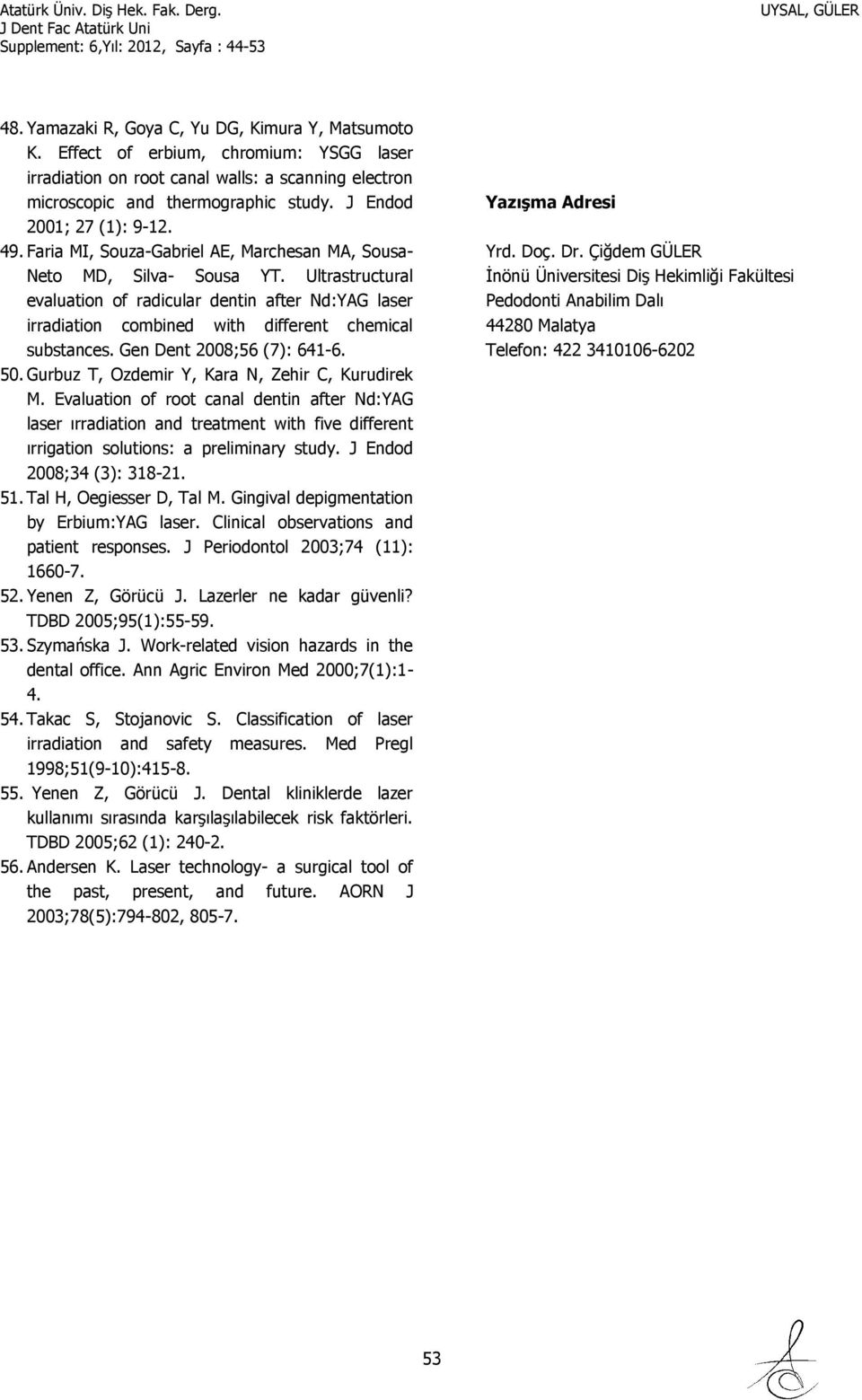 Ultrastructural evaluation of radicular dentin after Nd:YAG laser irradiation combined with different chemical substances. Gen Dent 2008;56 (7): 641-6. 50.