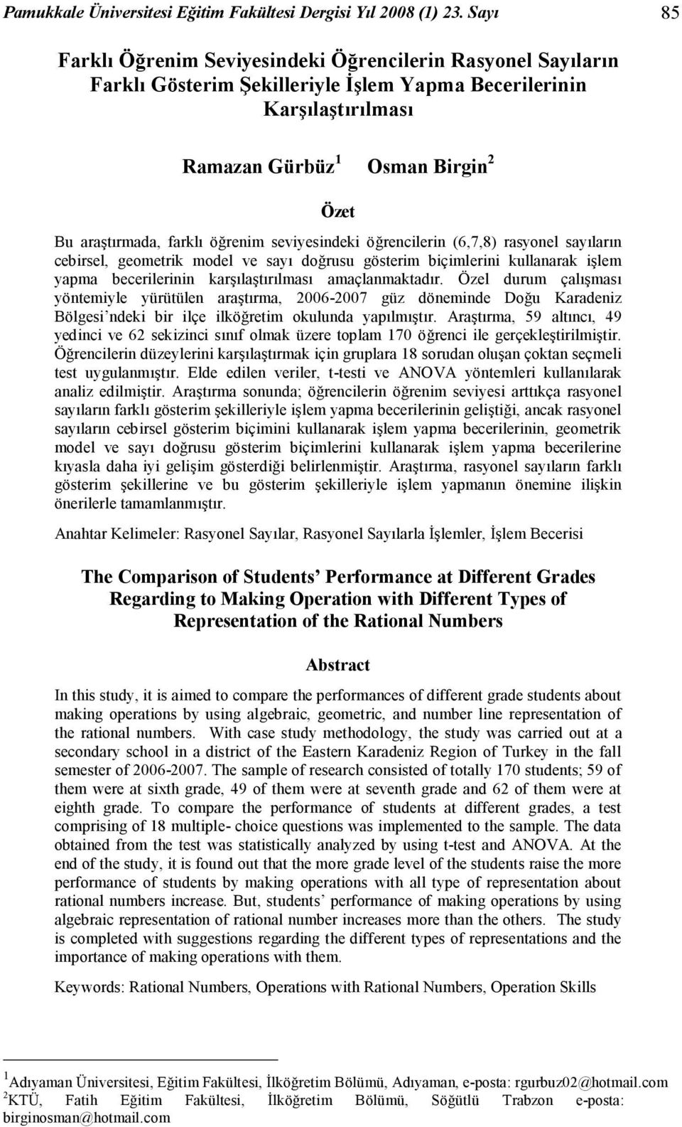 öğrenim seviyesindeki öğrencilerin (6,7,8) rasyonel sayıların cebirsel, geometrik model ve sayı doğrusu gösterim biçimlerini kullanarak işlem yapma becerilerinin karşılaştırılması amaçlanmaktadır.