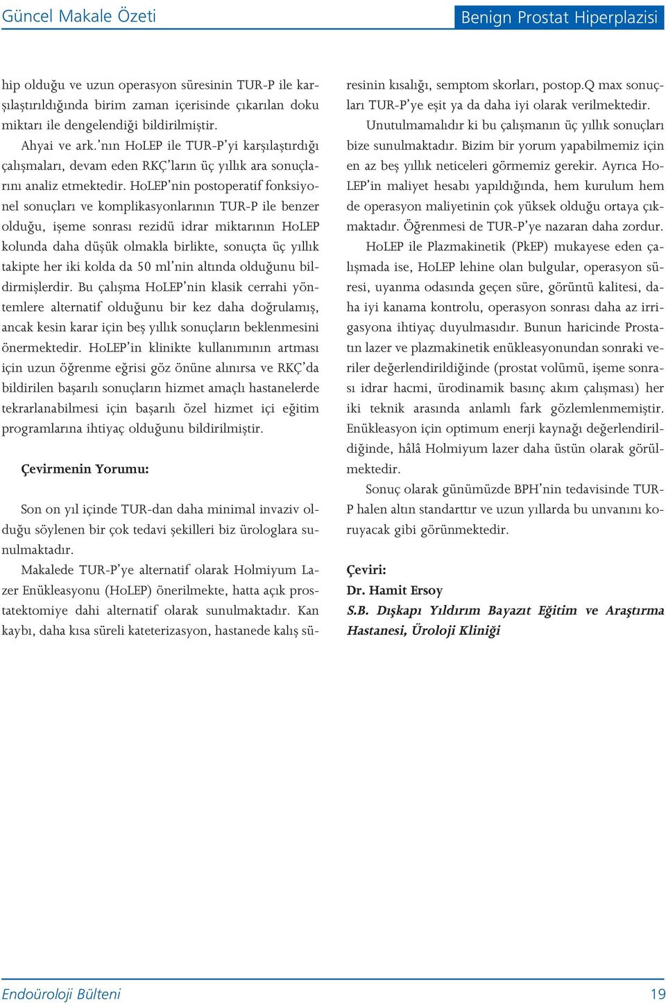 HoLEP nin postoperatif fonksiyonel sonuçlar ve komplikasyonlar n n TUR-P ile benzer oldu u, ifleme sonras rezidü idrar miktar n n HoLEP kolunda daha düflük olmakla birlikte, sonuçta üç y ll k takipte