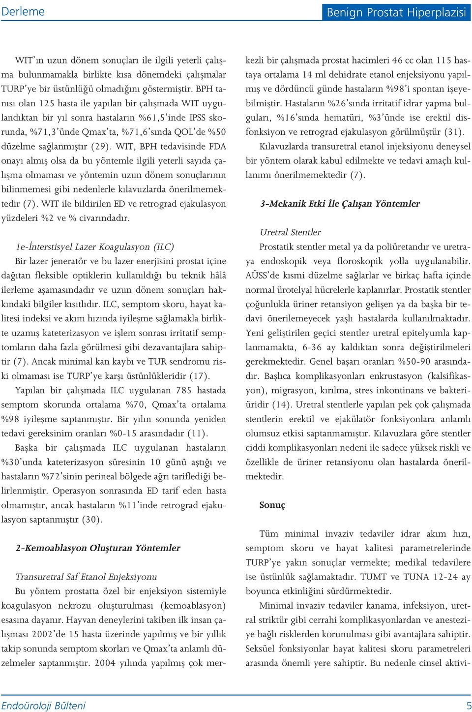 WIT, BPH tedavisinde FDA onay alm fl olsa da bu yöntemle ilgili yeterli say da çal flma olmamas ve yöntemin uzun dönem sonuçlar n n bilinmemesi gibi nedenlerle k lavuzlarda önerilmemektedir (7).