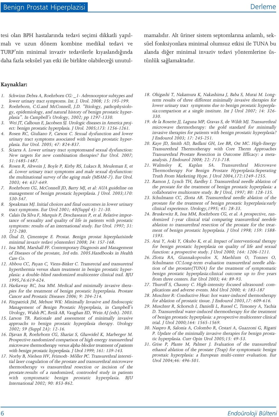 Alt üriner sistem septomlar na anlaml, seksüel fonksiyonlara minimal olumsuz etkisi ile TUNA bu alanda di er minimal invaziv tedavi yöntemlerine üstünlük sa lamaktad r. Kaynaklar: 1.