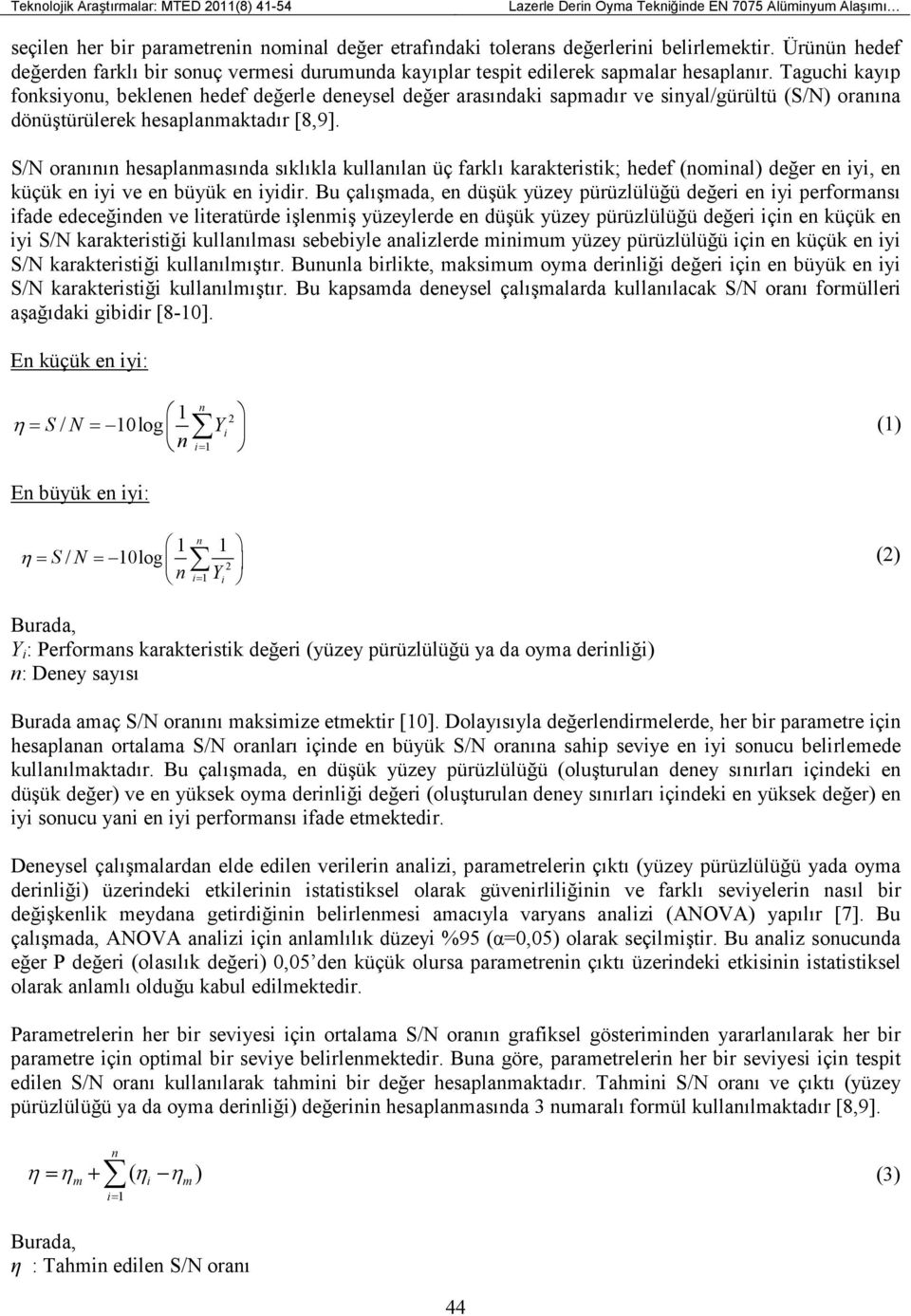 Taguchi kayıp fonksiyonu, beklenen hedef değerle deneysel değer arasındaki sapmadır ve sinyal/gürültü (S/N) oranına dönüştürülerek hesaplanmaktadır [8,9].