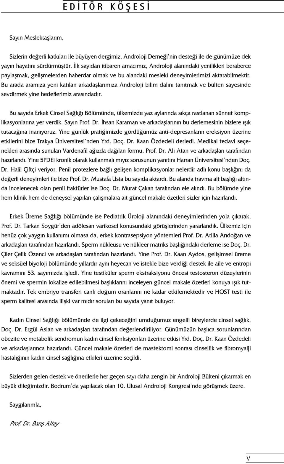 Bu arada aramıza yeni katılan arkadaşlarımıza Androloji bilim dalını tanıtmak ve bülten sayesinde sevdirmek yine hedeflerimiz arasındadır.