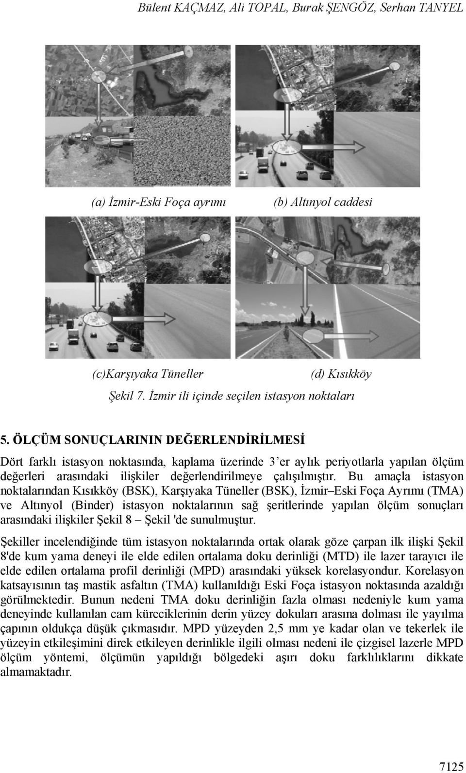 Bu amaçla istasyon noktalarından Kısıkköy (BSK), Karşıyaka Tüneller (BSK), İzmir Eski Foça Ayrımı (TMA) ve Altınyol (Binder) istasyon noktalarının sağ şeritlerinde yapılan ölçüm sonuçları arasındaki