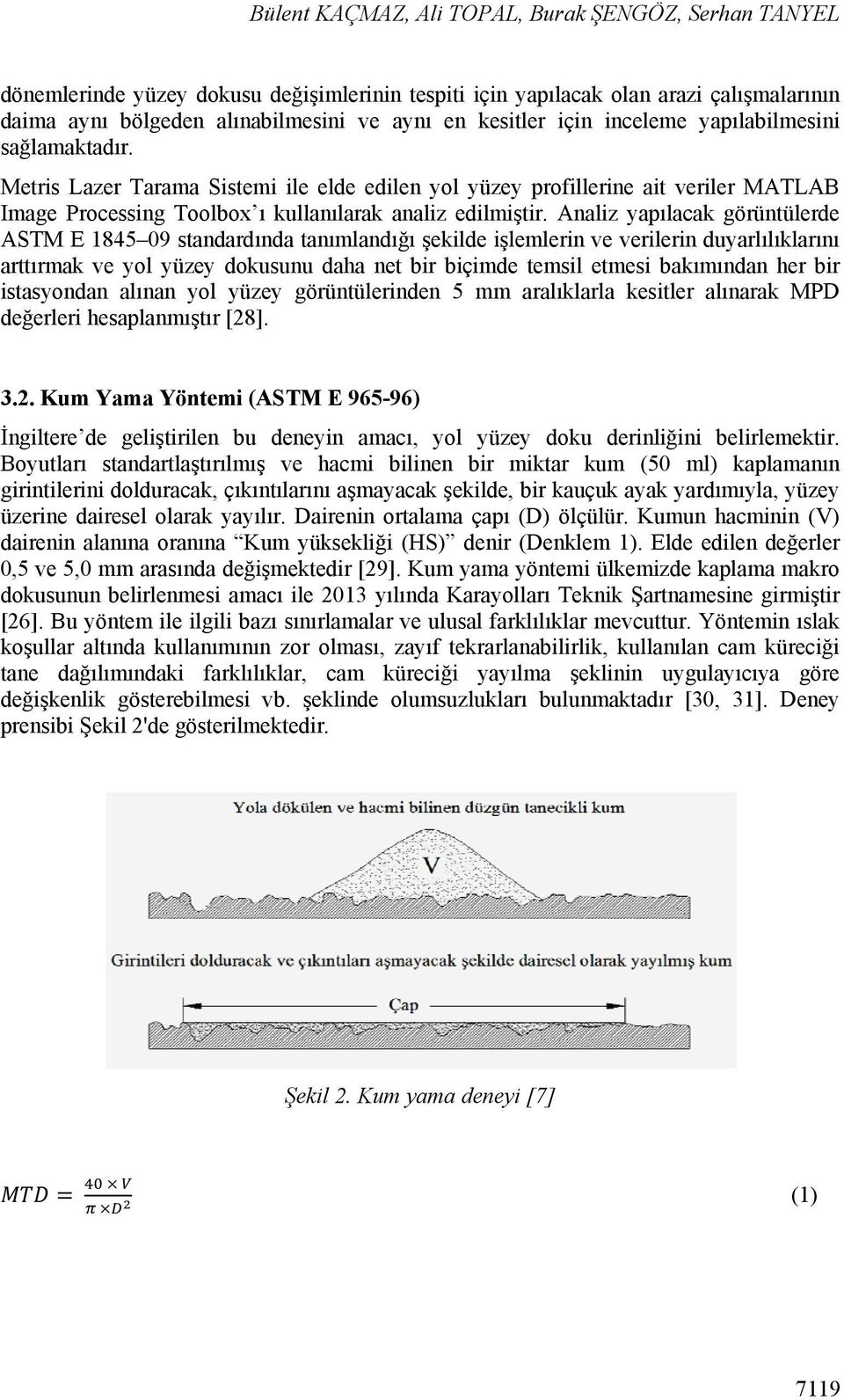 Analiz yapılacak görüntülerde ASTM E 1845 09 standardında tanımlandığı şekilde işlemlerin ve verilerin duyarlılıklarını arttırmak ve yol yüzey dokusunu daha net bir biçimde temsil etmesi bakımından