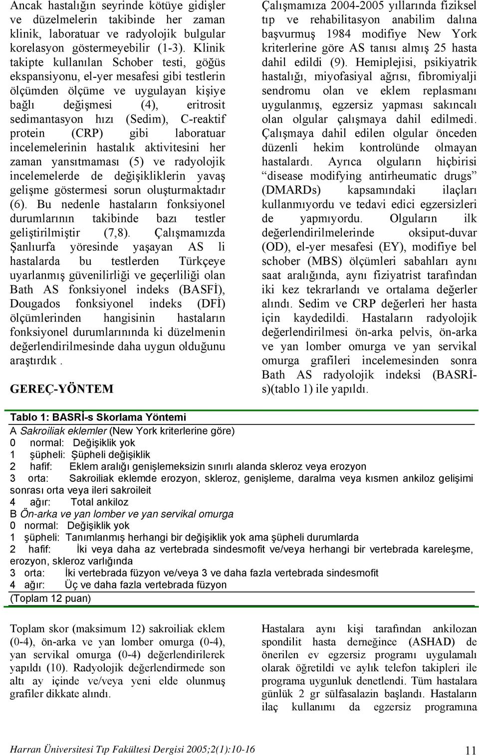 protein (CRP) gibi laboratuar incelemelerinin hastalık aktivitesini her zaman yansıtmaması (5) ve radyolojik incelemelerde de değişikliklerin yavaş gelişme göstermesi sorun oluşturmaktadır (6).