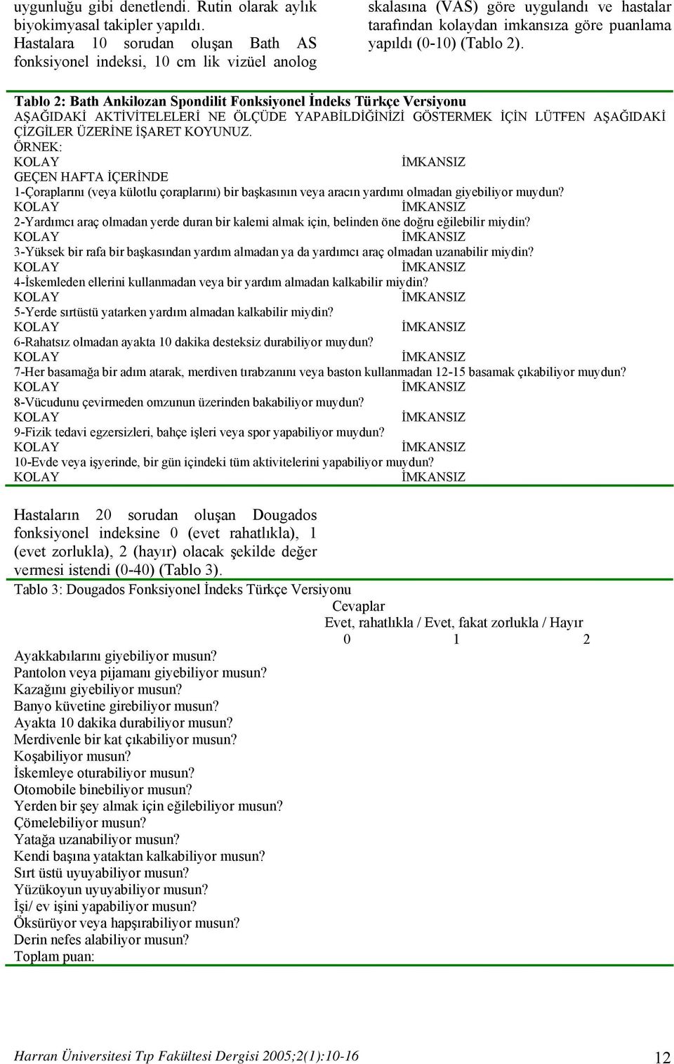 Tablo 2: Bath Ankilozan Spondilit Fonksiyonel İndeks Türkçe Versiyonu AŞAĞIDAKİ AKTİVİTELELERİ NE ÖLÇÜDE YAPABİLDİĞİNİZİ GÖSTERMEK İÇİN LÜTFEN AŞAĞIDAKİ ÇİZGİLER ÜZERİNE İŞARET KOYUNUZ.