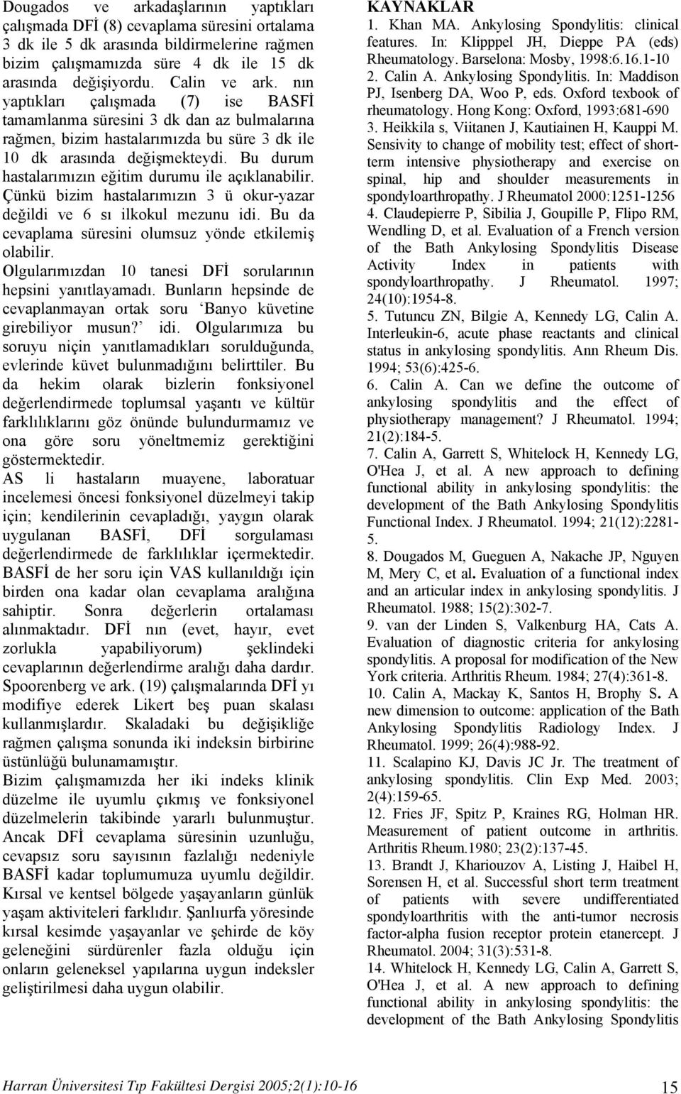 Bu durum hastalarımızın eğitim durumu ile açıklanabilir. Çünkü bizim hastalarımızın 3 ü okur-yazar değildi ve 6 sı ilkokul mezunu idi. Bu da cevaplama süresini olumsuz yönde etkilemiş olabilir.