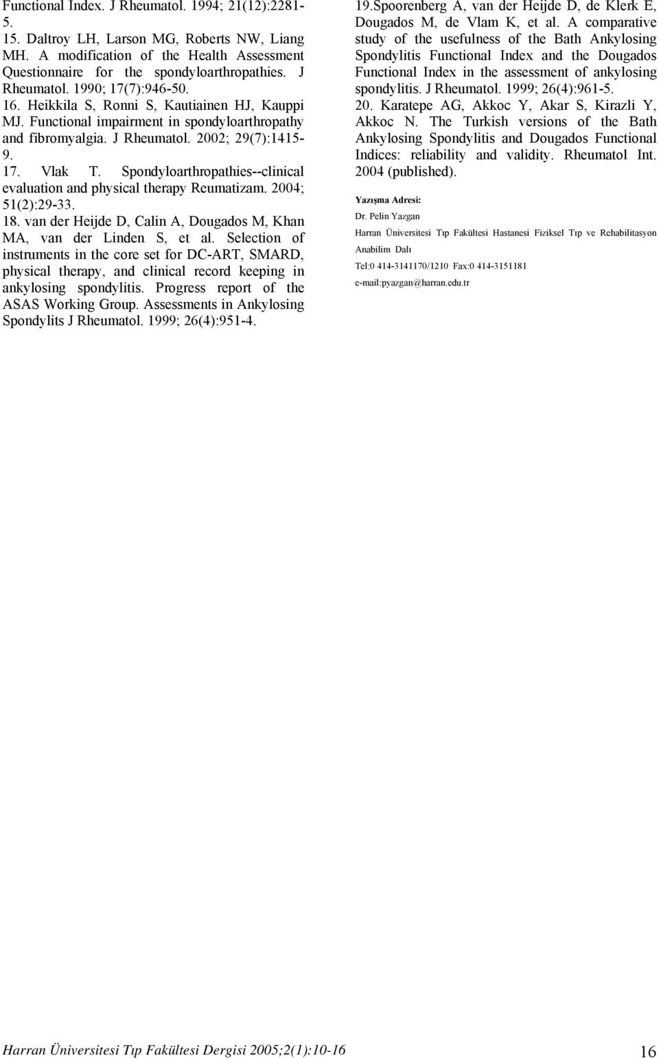 Spondyloarthropathies--clinical evaluation and physical therapy Reumatizam. 2004; 51(2):29-33. 18. van der Heijde D, Calin A, Dougados M, Khan MA, van der Linden S, et al.