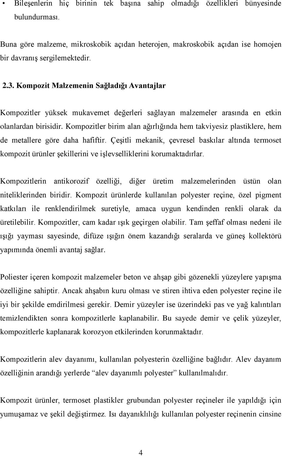 Kompozitler birim alan ağırlığında hem takviyesiz plastiklere, hem de metallere göre daha hafiftir.