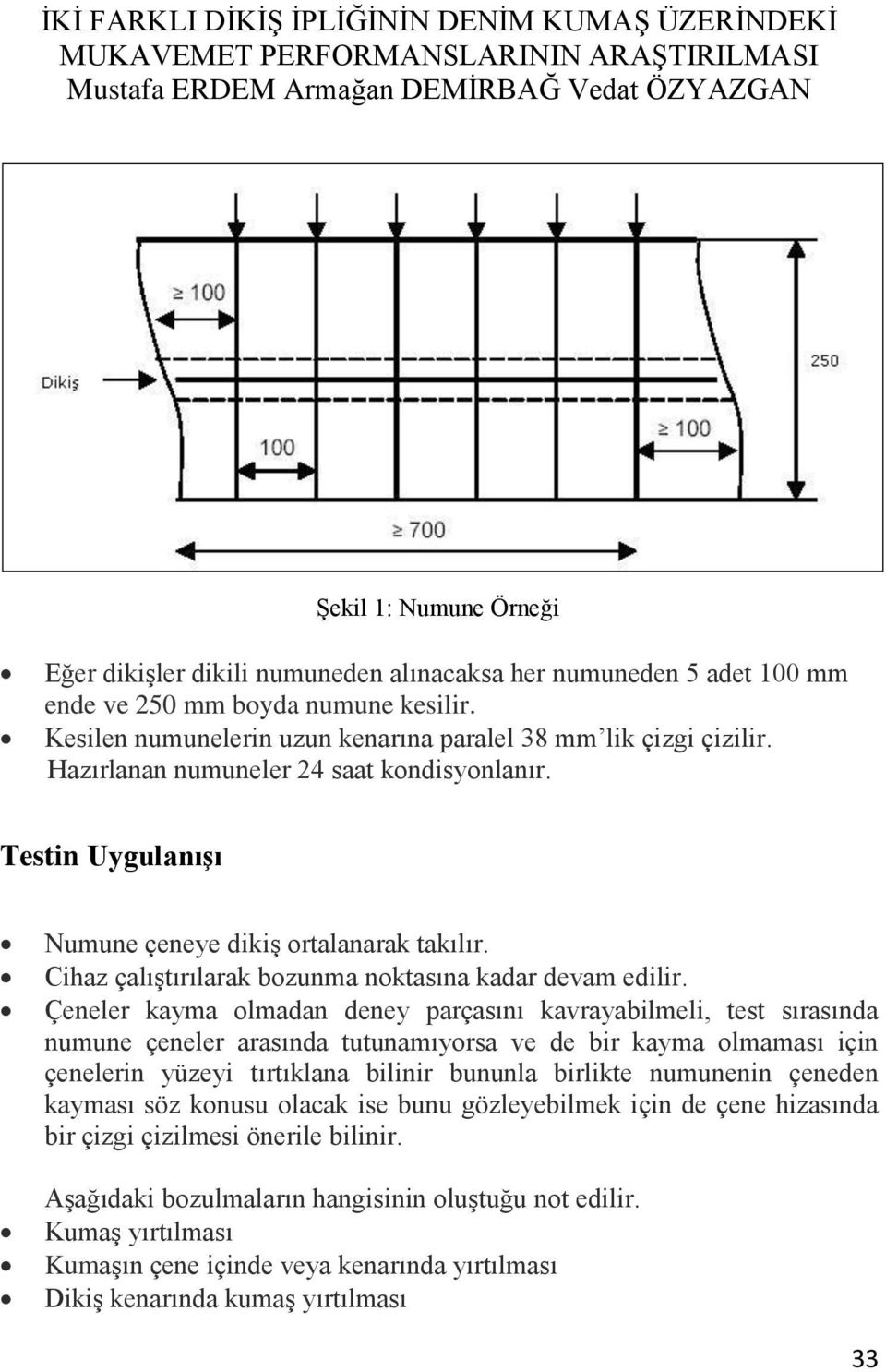 Çeneler kayma olmadan deney parçasını kavrayabilmeli, test sırasında numune çeneler arasında tutunamıyorsa ve de bir kayma olmaması için çenelerin yüzeyi tırtıklana bilinir bununla birlikte numunenin