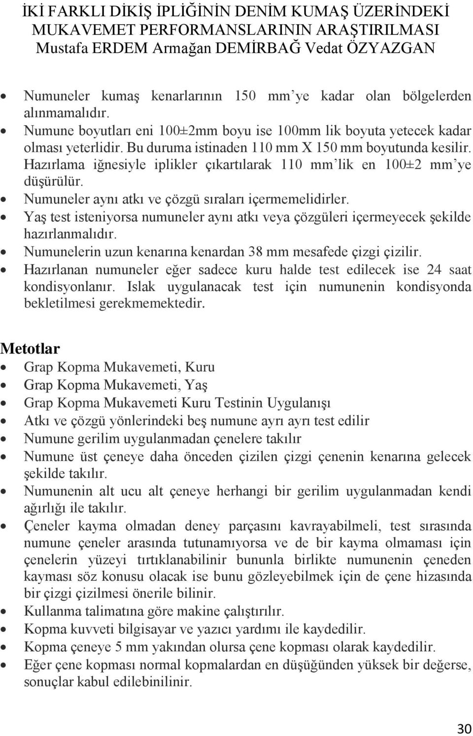 Yaş test isteniyorsa numuneler aynı atkı veya çözgüleri içermeyecek şekilde hazırlanmalıdır. Numunelerin uzun kenarına kenardan 38 mm mesafede çizgi çizilir.