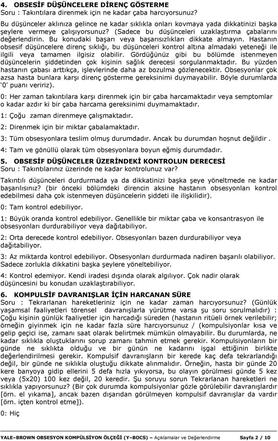 Bu konudaki başarı veya başarısızlıkları dikkate almayın. Hastanın obsesif düşüncelere direnç sıklığı, bu düşünceleri kontrol altına almadaki yeteneği ile ilgili veya tamamen ilgisiz olabilir.