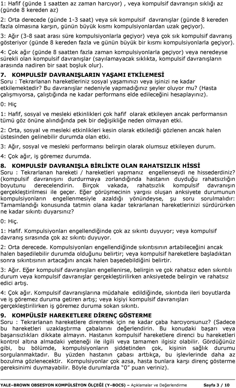 3: Ağır (3-8 saat arası süre kompulsiyonlarla geçiyor) veya çok sık kompulsif davranış gösteriyor (günde 8 kereden fazla ve günün büyük bir kısmı kompulsiyonlarla geçiyor).