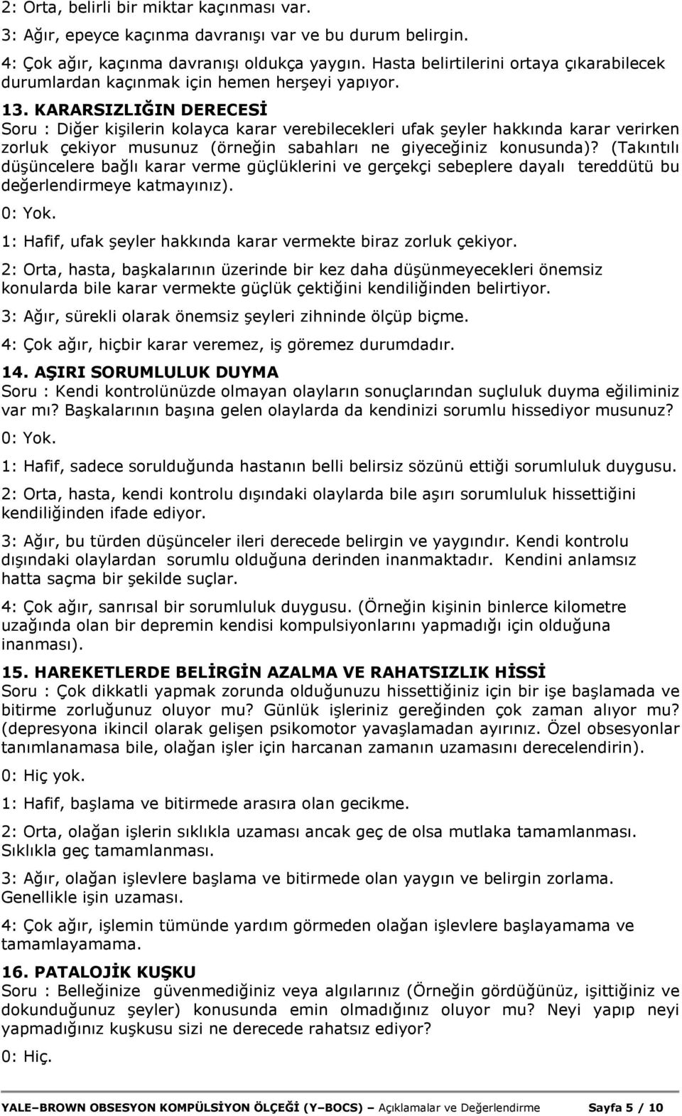 KARARSIZLIĞIN DERECESİ Soru : Diğer kişilerin kolayca karar verebilecekleri ufak şeyler hakkında karar verirken zorluk çekiyor musunuz (örneğin sabahları ne giyeceğiniz konusunda)?