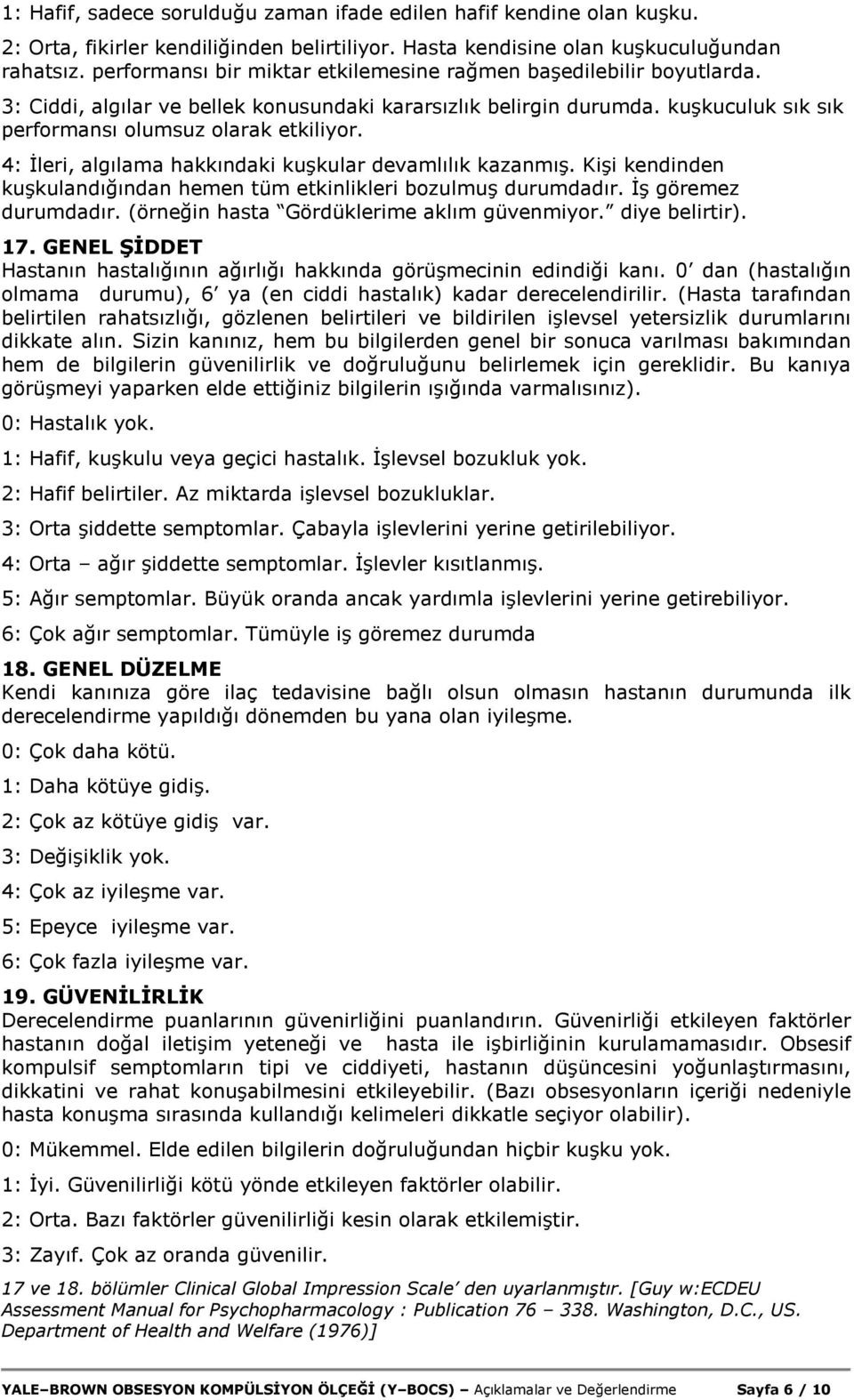 4: İleri, algılama hakkındaki kuşkular devamlılık kazanmış. Kişi kendinden kuşkulandığından hemen tüm etkinlikleri bozulmuş durumdadır. İş göremez durumdadır.