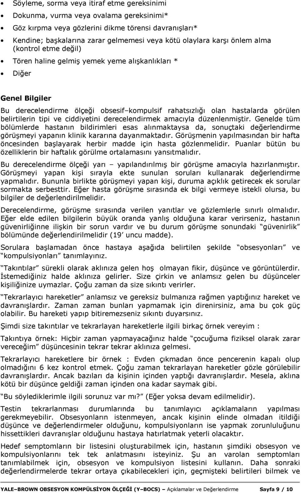 ve ciddiyetini derecelendirmek amacıyla düzenlenmiştir. Genelde tüm bölümlerde hastanın bildirimleri esas alınmaktaysa da, sonuçtaki değerlendirme görüşmeyi yapanın klinik kararına dayanmaktadır.