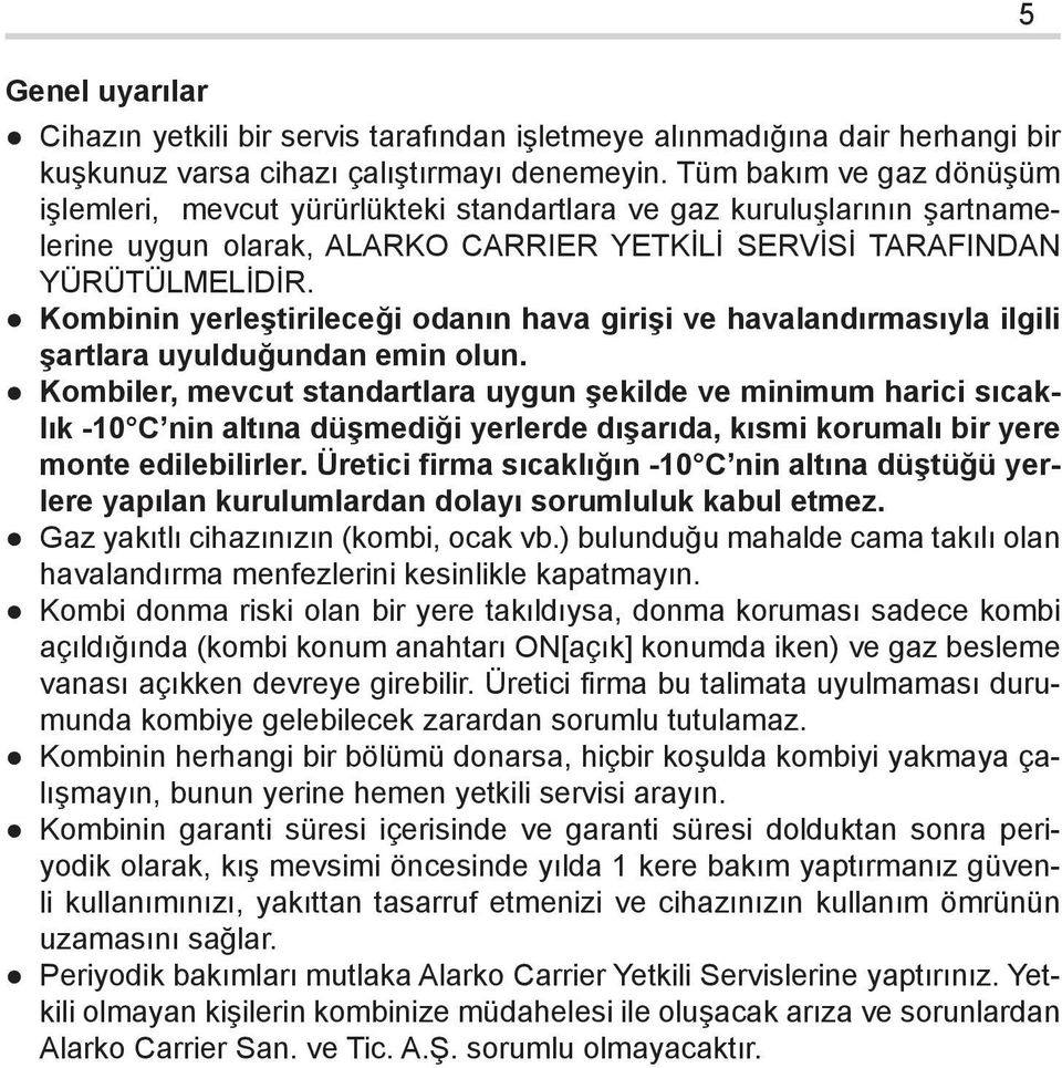 Kombinin yerleştirileceği odanın hava girişi ve havalandırmasıyla ilgili şartlara uyulduğundan emin olun.