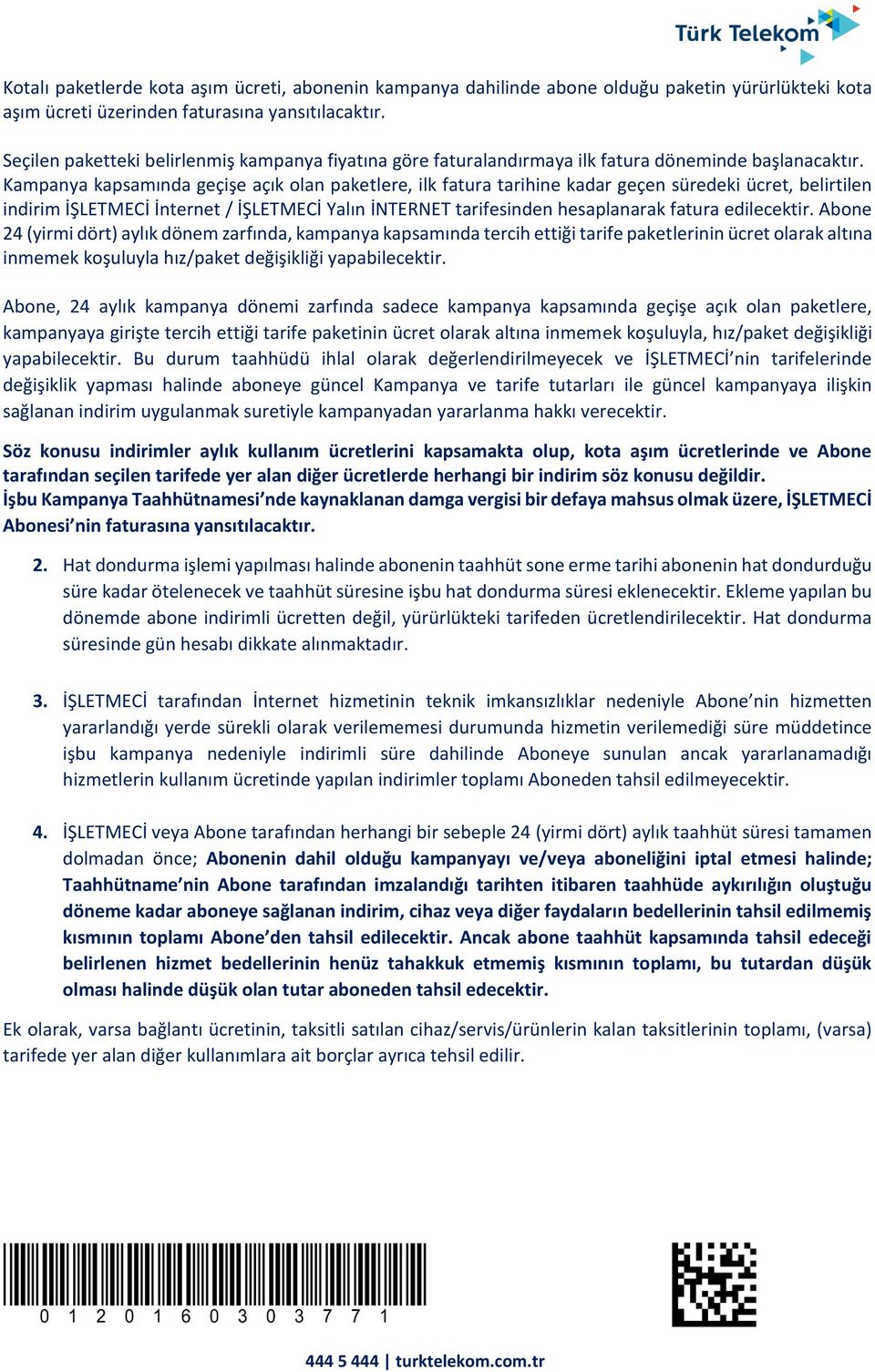 Kampanya kapsamında geçişe açık olan paketlere, ilk fatura tarihine kadar geçen süredeki ücret, belirtilen indirim İŞLETMECİ İnternet / İŞLETMECİ Yalın İNTERNET tarifesinden hesaplanarak fatura