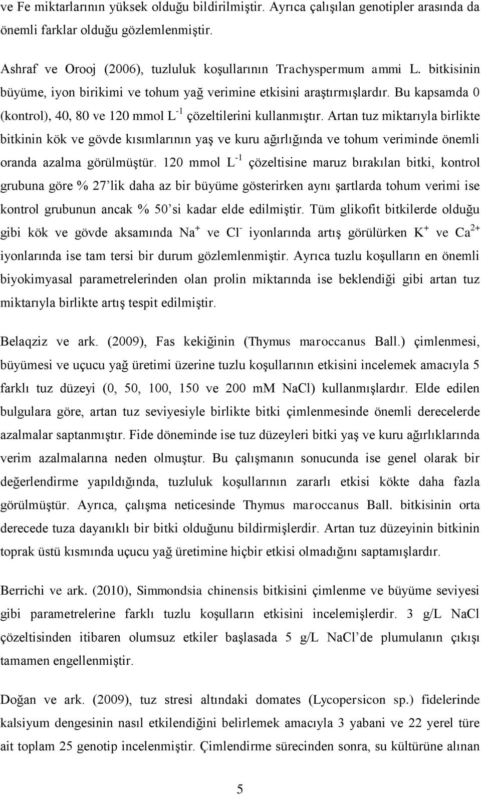 Artan tuz miktarıyla birlikte bitkinin kök ve gövde kısımlarının yaģ ve kuru ağırlığında ve tohum veriminde önemli oranda azalma görülmüģtür.