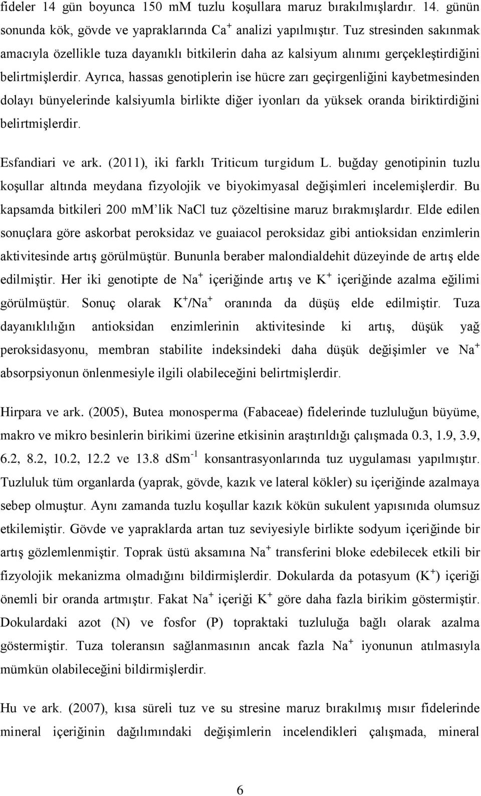 Ayrıca, hassas genotiplerin ise hücre zarı geçirgenliğini kaybetmesinden dolayı bünyelerinde kalsiyumla birlikte diğer iyonları da yüksek oranda biriktirdiğini belirtmiģlerdir. Esfandiari ve ark.