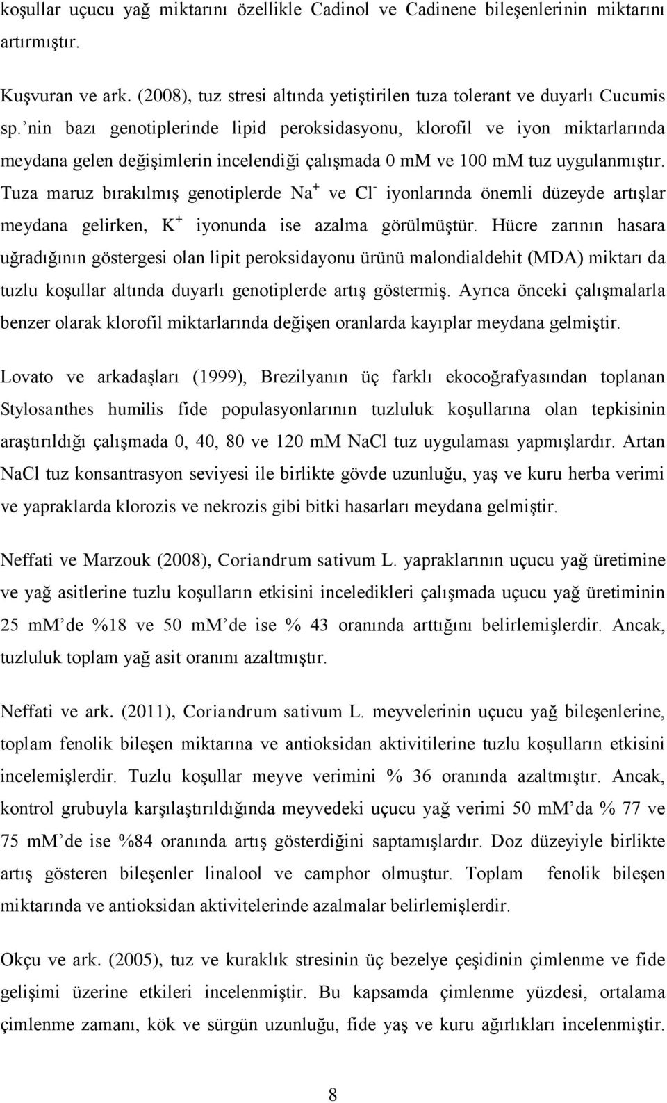 Tuza maruz bırakılmıģ genotiplerde Na + ve Cl - iyonlarında önemli düzeyde artıģlar meydana gelirken, K + iyonunda ise azalma görülmüģtür.