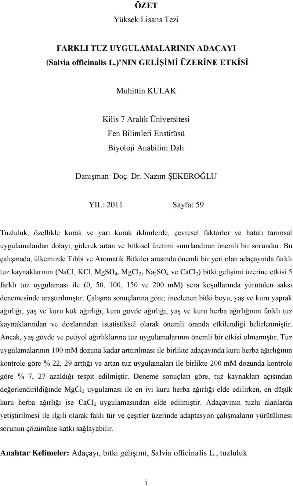 Nazım ġekeroğlu YIL: 2011 Sayfa: 59 Tuzluluk, özellikle kurak ve yarı kurak iklimlerde, çevresel faktörler ve hatalı tarımsal uygulamalardan dolayı, giderek artan ve bitkisel üretimi sınırlandıran