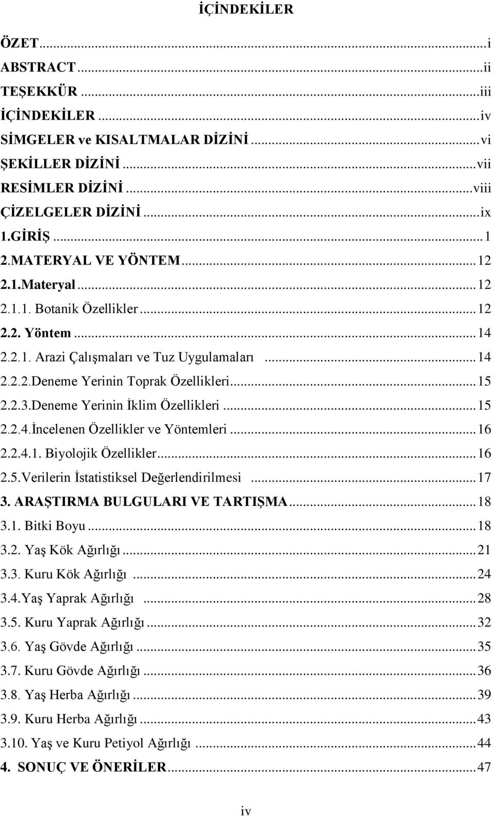 Deneme Yerinin Ġklim Özellikleri... 15 2.2.4.Ġncelenen Özellikler ve Yöntemleri... 16 2.2.4.1. Biyolojik Özellikler... 16 2.5.Verilerin Ġstatistiksel Değerlendirilmesi... 17 3.