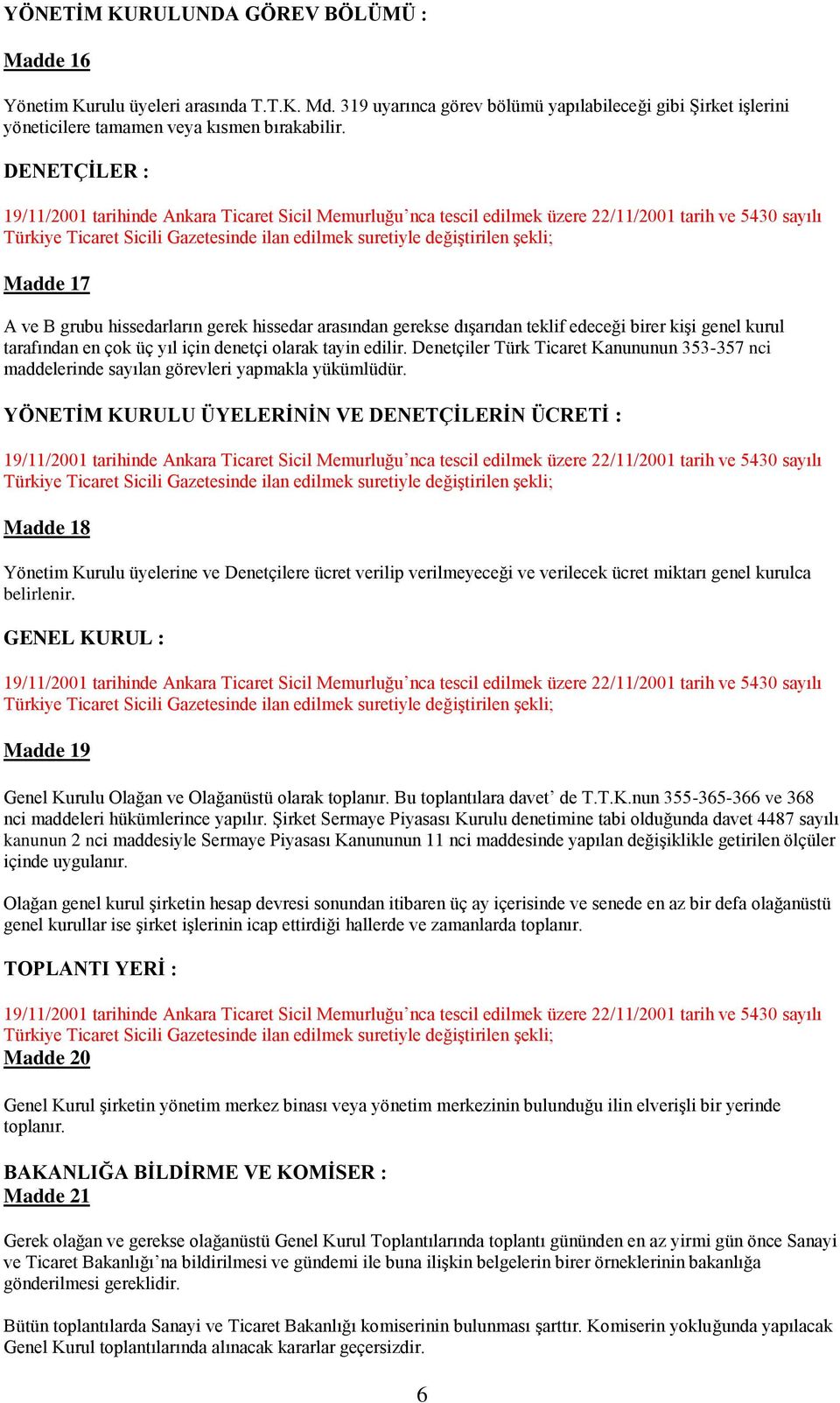 Denetçiler Türk Ticaret Kanununun 353-357 nci maddelerinde sayılan görevleri yapmakla yükümlüdür.