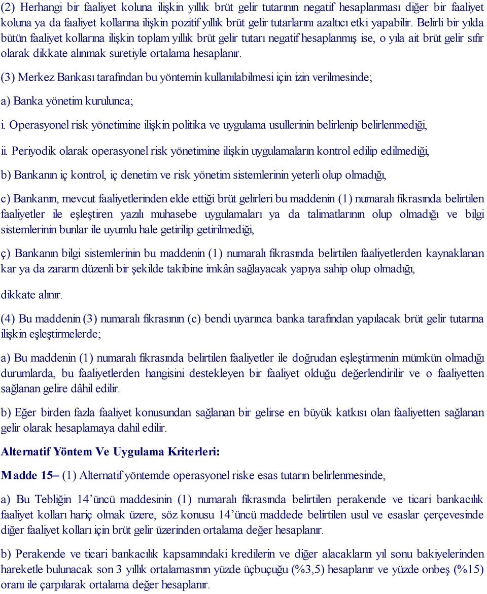 Belirli bir yılda bütün faaliyet kollarına ilişkin toplam yıllık brüt gelir tutarı negatif hesaplanmış ise, o yıla ait brüt gelir sıfır olarak dikkate alınmak suretiyle ortalama hesaplanır.