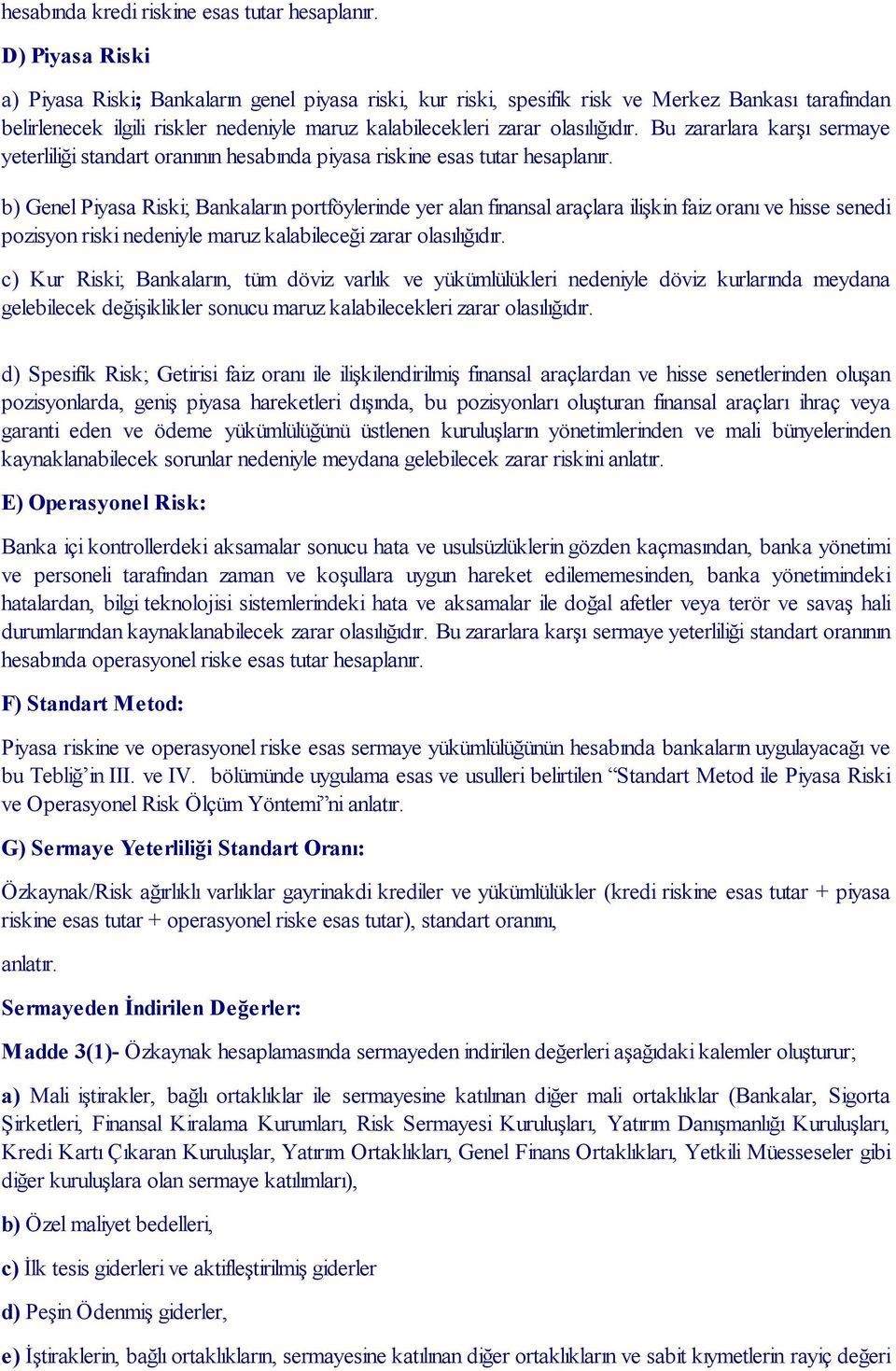 Bu zararlara karşı sermaye yeterliliği standart oranının hesabında piyasa riskine esas tutar hesaplanır.