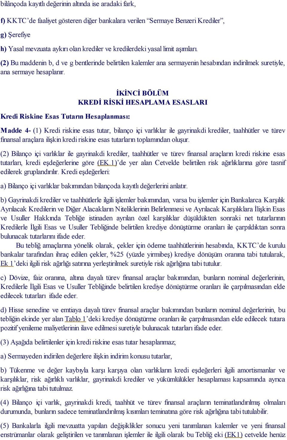 Kredi Riskine Esas Tutarın Hesaplanması: İKİNCİ BÖLÜM KREDİ RİSKİ HESAPLAMA ESASLARI Madde 4- (1) Kredi riskine esas tutar, bilanço içi varlıklar ile gayrinakdi krediler, taahhütler ve türev finansal