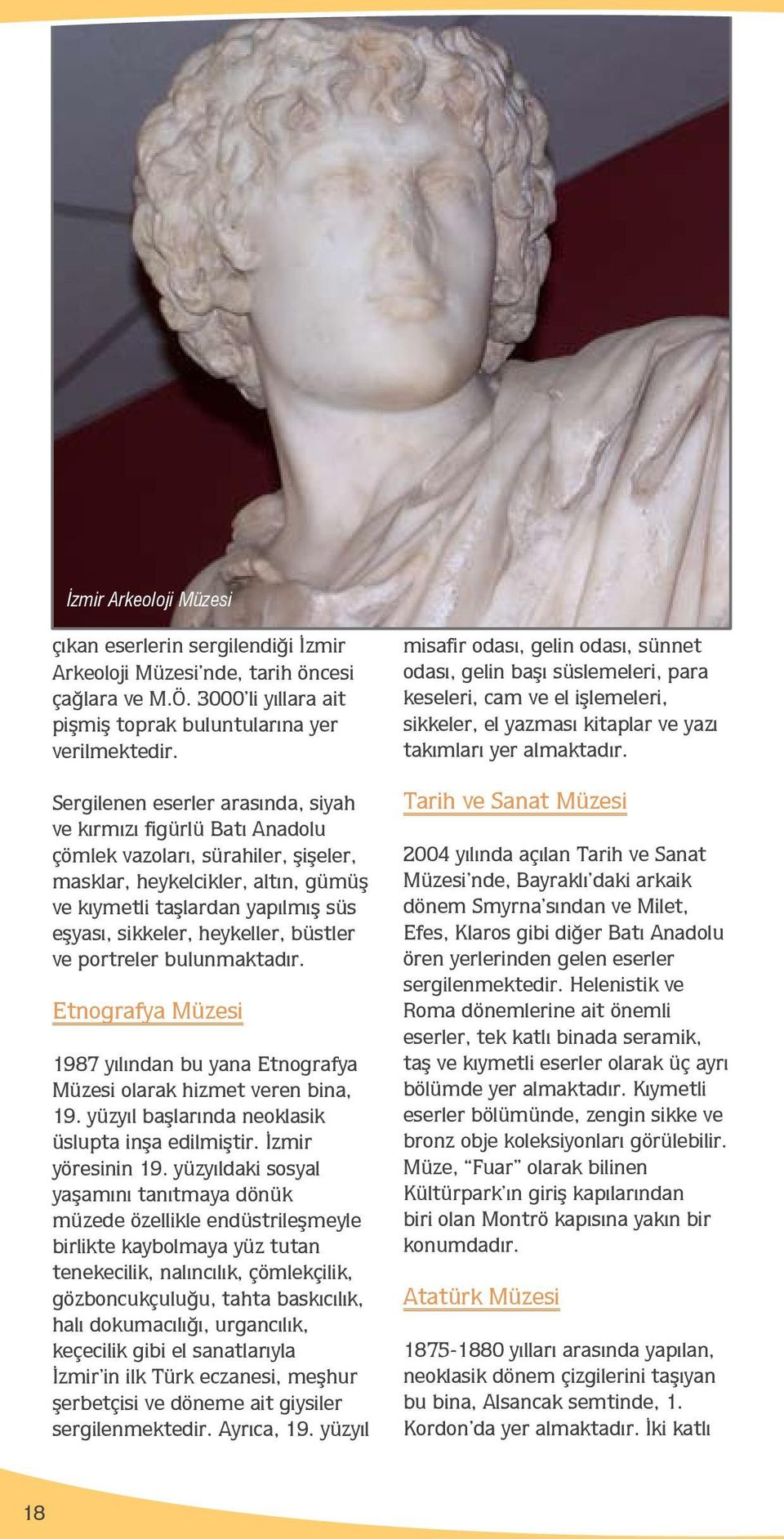 heykeller, büstler ve portreler bulunmaktadır. Etnografya Müzesi 1987 yılından bu yana Etnografya Müzesi olarak hizmet veren bina, 19. yüzyıl başlarında neoklasik üslupta inşa edilmiştir.