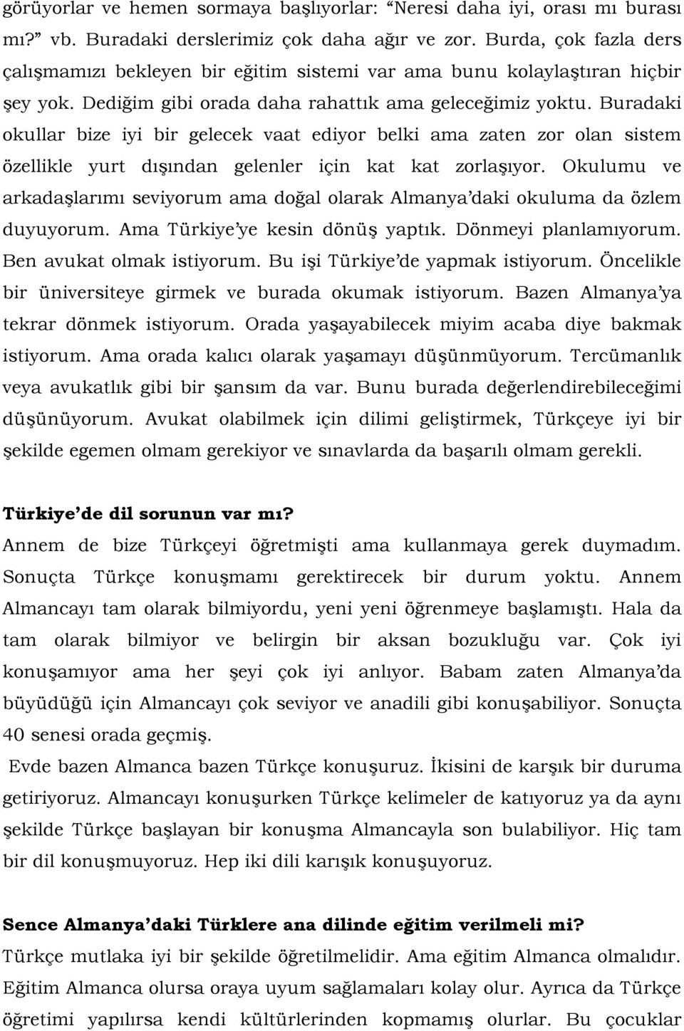 Buradaki okullar bize iyi bir gelecek vaat ediyor belki ama zaten zor olan sistem özellikle yurt dışından gelenler için kat kat zorlaşıyor.