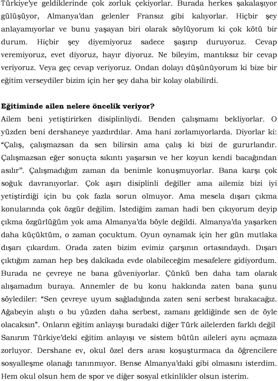 Ne bileyim, mantıksız bir cevap veriyoruz. Veya geç cevap veriyoruz. Ondan dolayı düşünüyorum ki bize bir eğitim verseydiler bizim için her şey daha bir kolay olabilirdi.