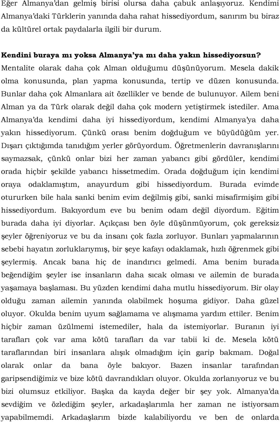 Bunlar daha çok Almanlara ait özellikler ve bende de bulunuyor. Ailem beni Alman ya da Türk olarak değil daha çok modern yetiştirmek istediler.