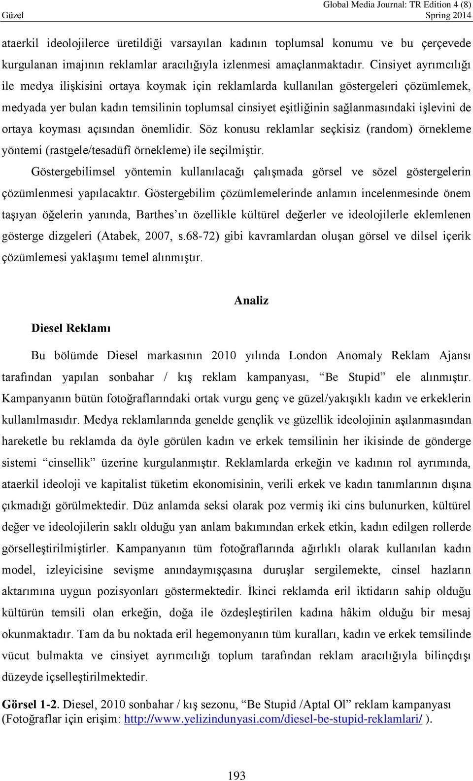 de ortaya koyması açısından önemlidir. Söz konusu reklamlar seçkisiz (random) örnekleme yöntemi (rastgele/tesadüfî örnekleme) ile seçilmiştir.