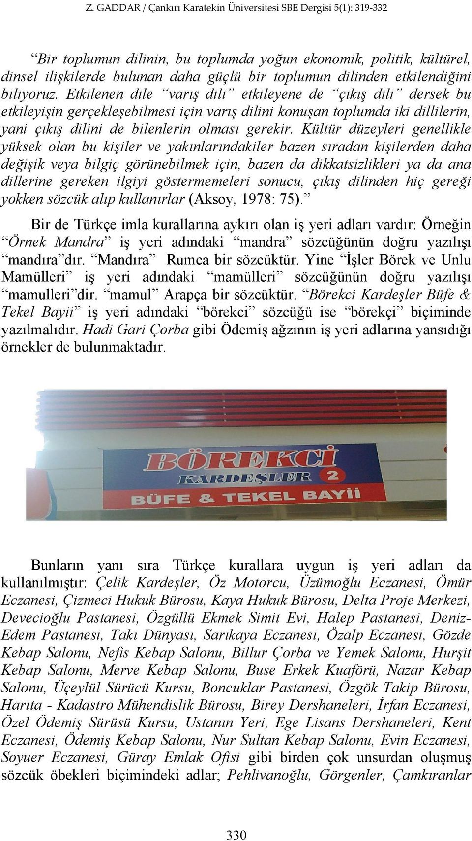 Kültür düzeyleri genellikle yüksek olan bu kişiler ve yakınlarındakiler bazen sıradan kişilerden daha değişik veya bilgiç görünebilmek için, bazen da dikkatsizlikleri ya da ana dillerine gereken